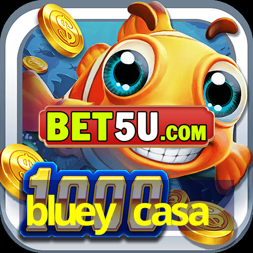 bluey casa